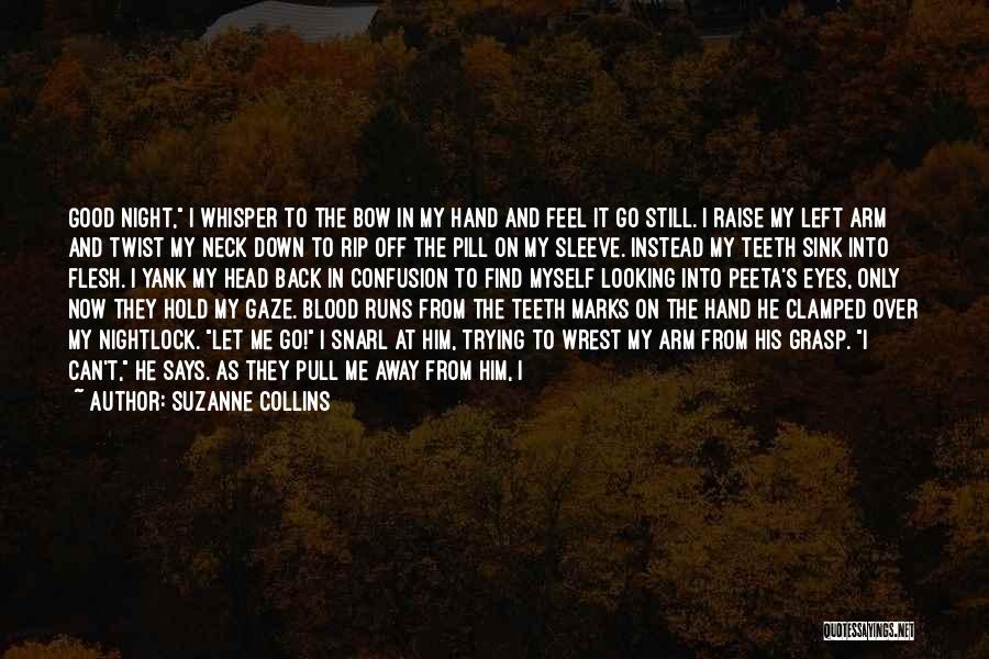 Suzanne Collins Quotes: Good Night, I Whisper To The Bow In My Hand And Feel It Go Still. I Raise My Left Arm