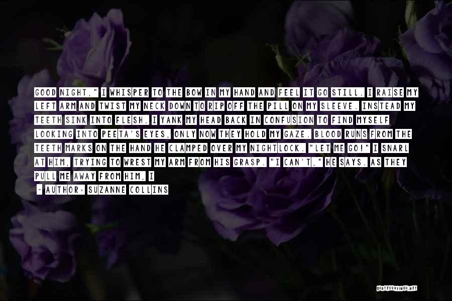Suzanne Collins Quotes: Good Night, I Whisper To The Bow In My Hand And Feel It Go Still. I Raise My Left Arm