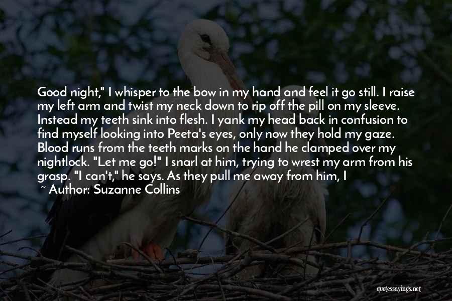 Suzanne Collins Quotes: Good Night, I Whisper To The Bow In My Hand And Feel It Go Still. I Raise My Left Arm