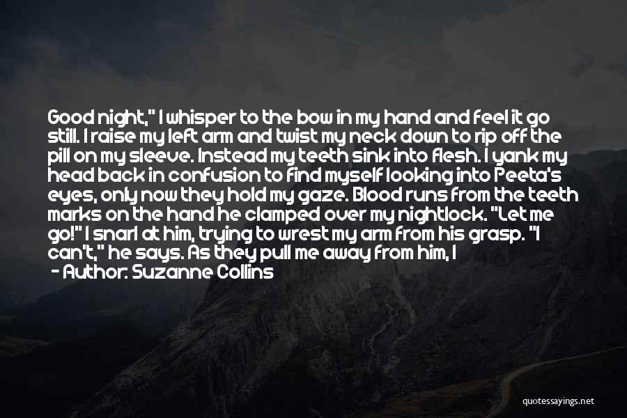 Suzanne Collins Quotes: Good Night, I Whisper To The Bow In My Hand And Feel It Go Still. I Raise My Left Arm