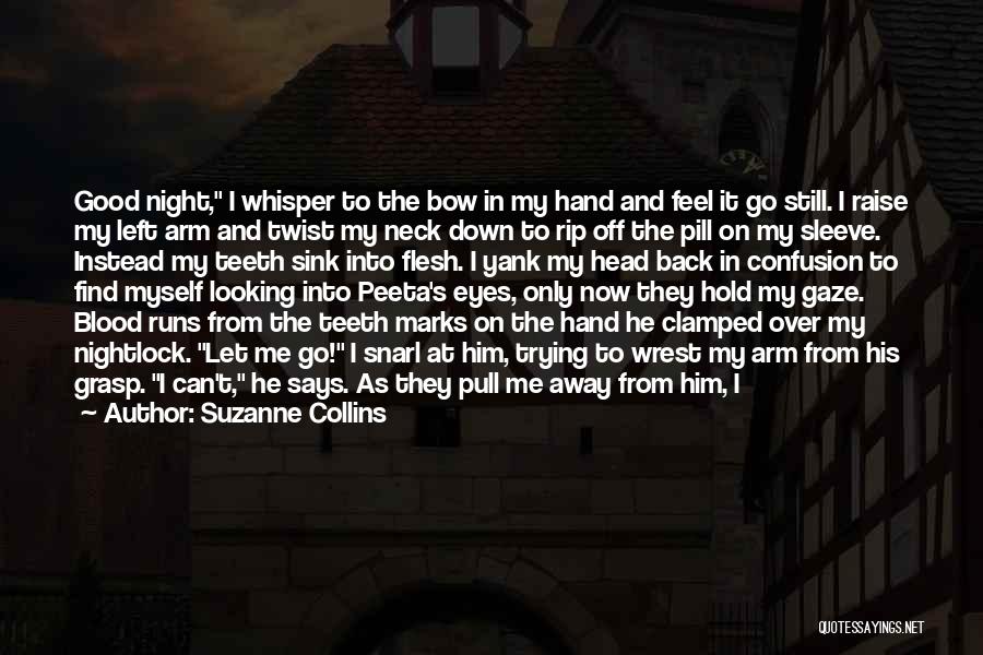 Suzanne Collins Quotes: Good Night, I Whisper To The Bow In My Hand And Feel It Go Still. I Raise My Left Arm