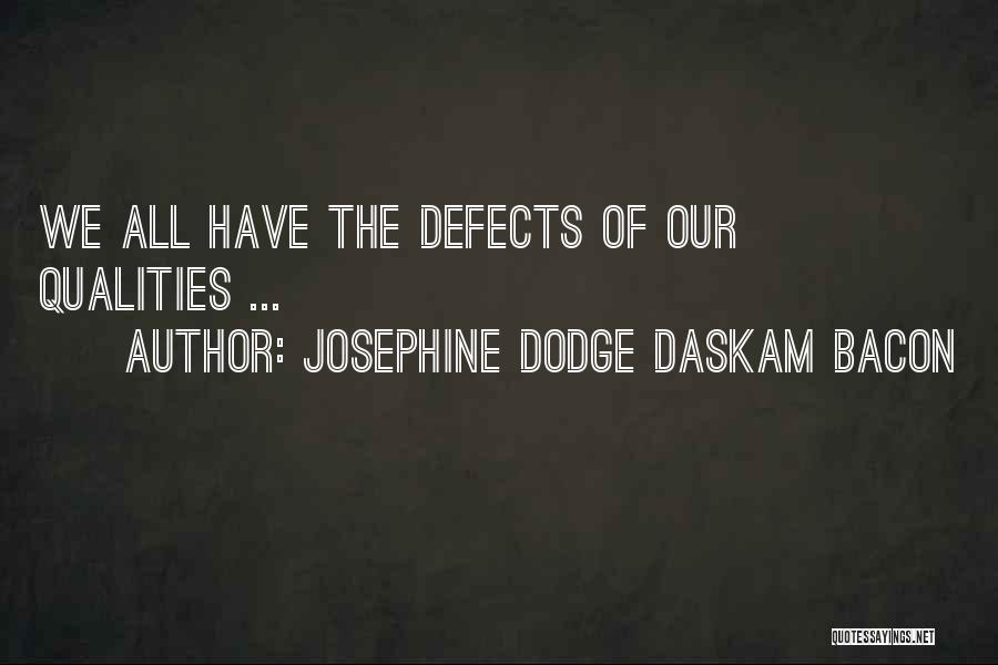 Josephine Dodge Daskam Bacon Quotes: We All Have The Defects Of Our Qualities ...