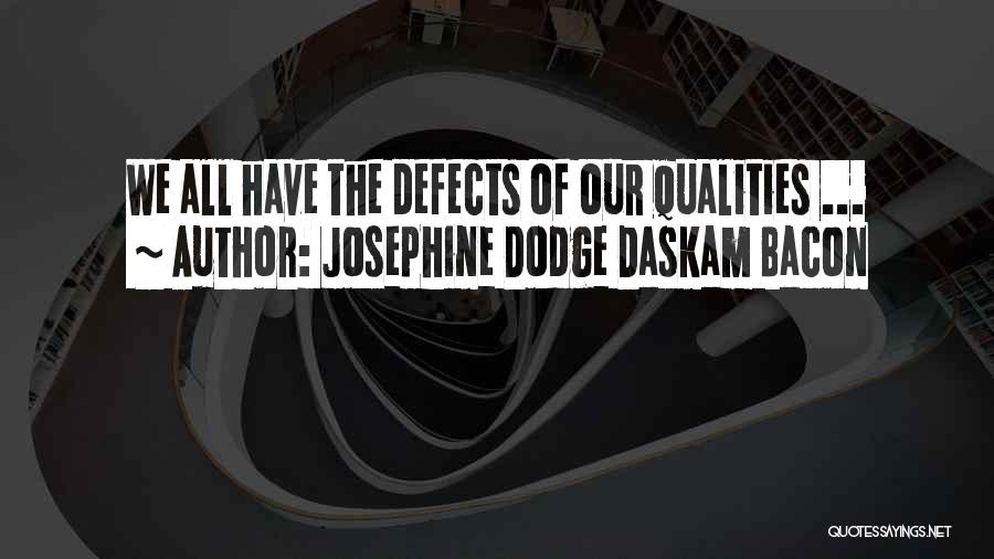 Josephine Dodge Daskam Bacon Quotes: We All Have The Defects Of Our Qualities ...