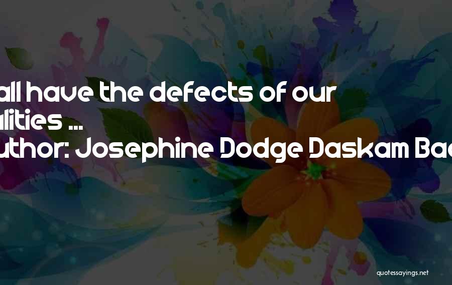 Josephine Dodge Daskam Bacon Quotes: We All Have The Defects Of Our Qualities ...