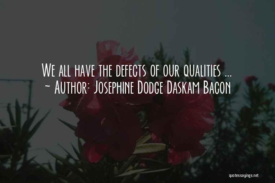 Josephine Dodge Daskam Bacon Quotes: We All Have The Defects Of Our Qualities ...