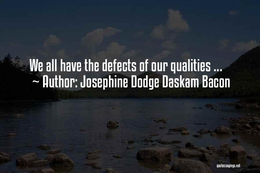 Josephine Dodge Daskam Bacon Quotes: We All Have The Defects Of Our Qualities ...