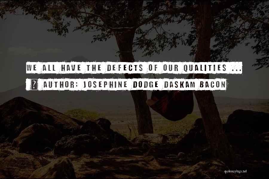 Josephine Dodge Daskam Bacon Quotes: We All Have The Defects Of Our Qualities ...