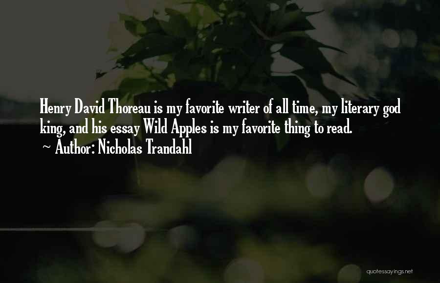 Nicholas Trandahl Quotes: Henry David Thoreau Is My Favorite Writer Of All Time, My Literary God King, And His Essay Wild Apples Is