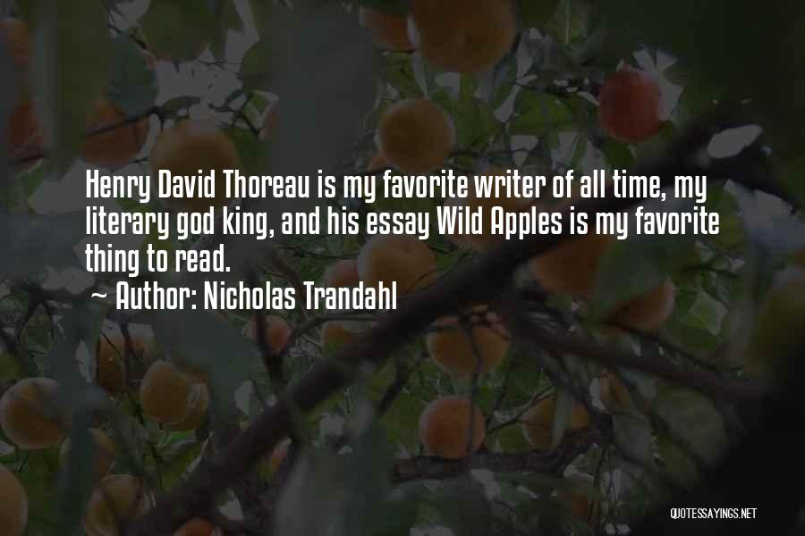 Nicholas Trandahl Quotes: Henry David Thoreau Is My Favorite Writer Of All Time, My Literary God King, And His Essay Wild Apples Is