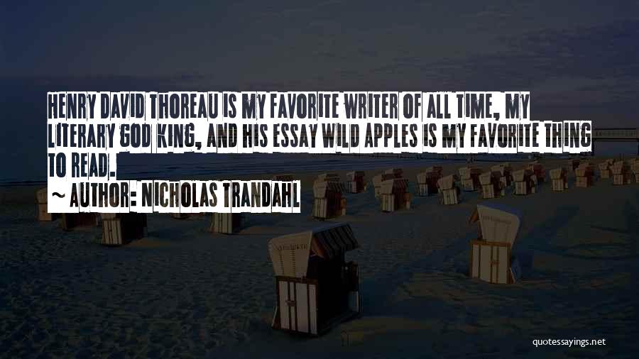 Nicholas Trandahl Quotes: Henry David Thoreau Is My Favorite Writer Of All Time, My Literary God King, And His Essay Wild Apples Is