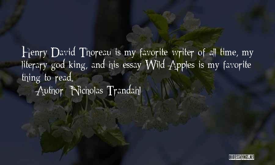 Nicholas Trandahl Quotes: Henry David Thoreau Is My Favorite Writer Of All Time, My Literary God King, And His Essay Wild Apples Is