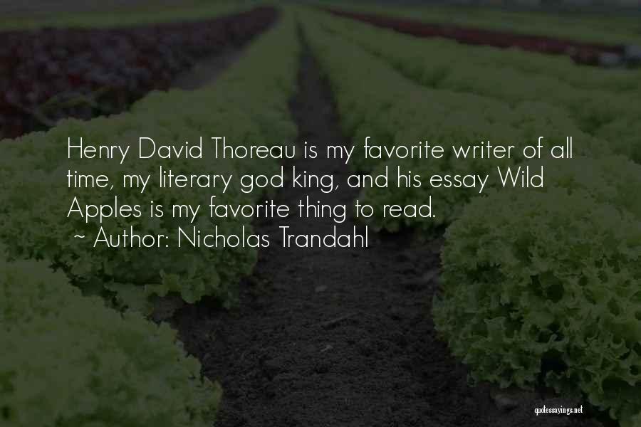 Nicholas Trandahl Quotes: Henry David Thoreau Is My Favorite Writer Of All Time, My Literary God King, And His Essay Wild Apples Is