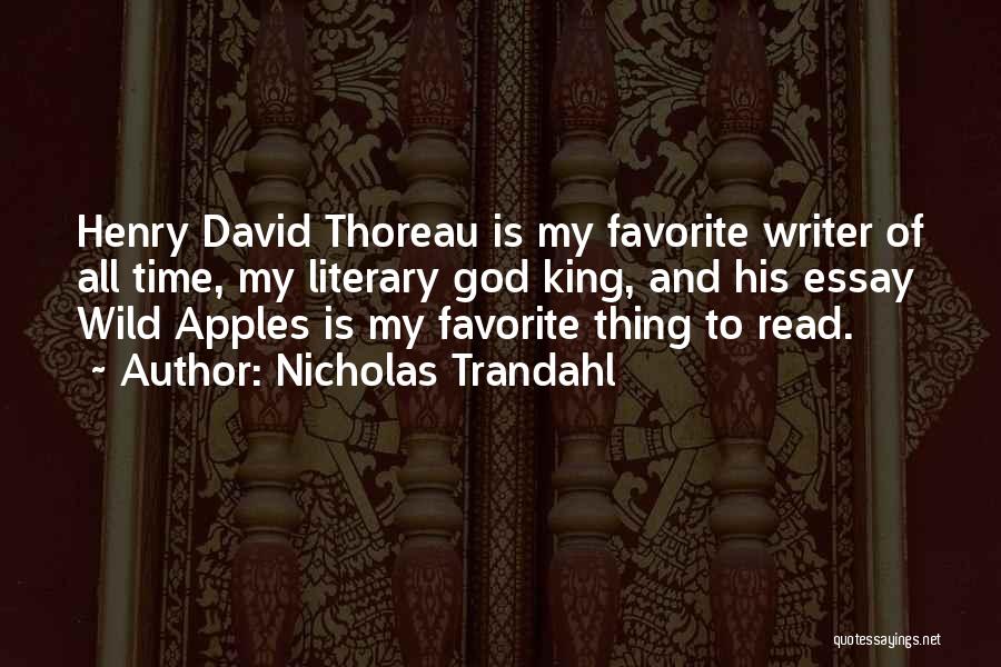 Nicholas Trandahl Quotes: Henry David Thoreau Is My Favorite Writer Of All Time, My Literary God King, And His Essay Wild Apples Is