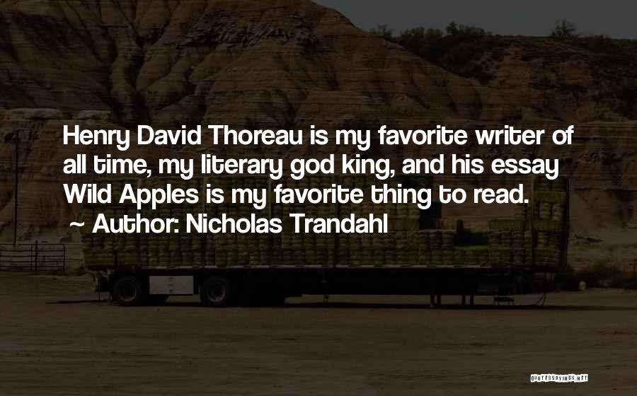 Nicholas Trandahl Quotes: Henry David Thoreau Is My Favorite Writer Of All Time, My Literary God King, And His Essay Wild Apples Is