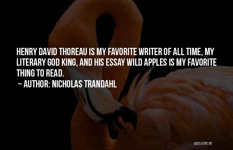 Nicholas Trandahl Quotes: Henry David Thoreau Is My Favorite Writer Of All Time, My Literary God King, And His Essay Wild Apples Is