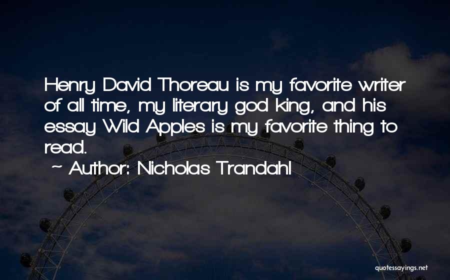 Nicholas Trandahl Quotes: Henry David Thoreau Is My Favorite Writer Of All Time, My Literary God King, And His Essay Wild Apples Is