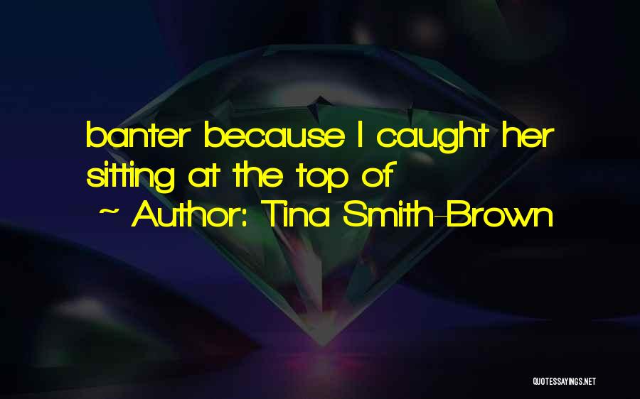 Tina Smith-Brown Quotes: Banter Because I Caught Her Sitting At The Top Of