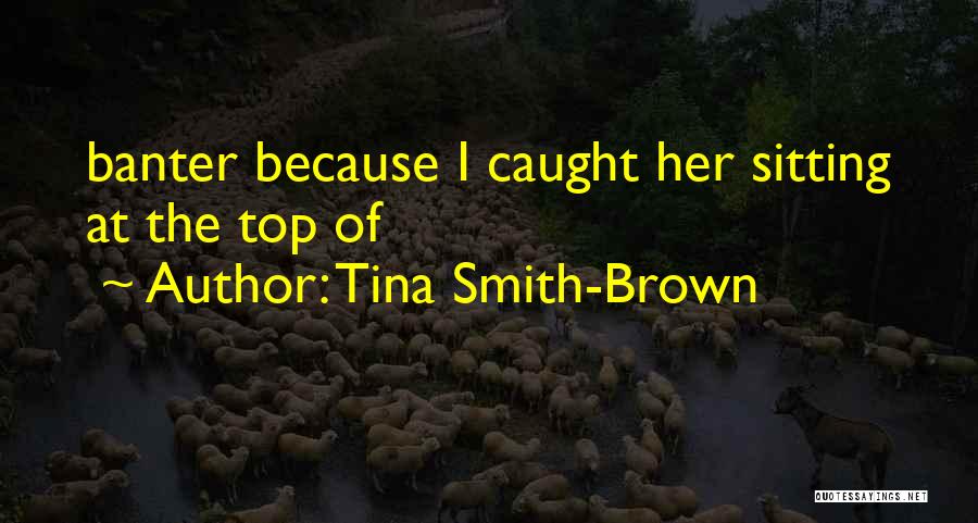 Tina Smith-Brown Quotes: Banter Because I Caught Her Sitting At The Top Of