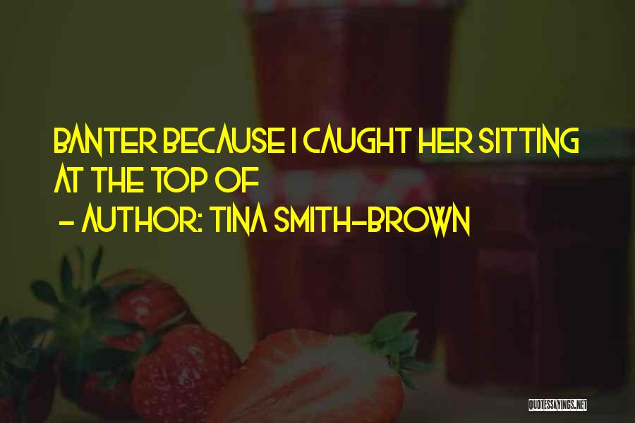 Tina Smith-Brown Quotes: Banter Because I Caught Her Sitting At The Top Of