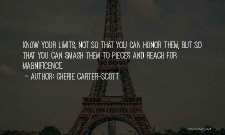 Cherie Carter-Scott Quotes: Know Your Limits, Not So That You Can Honor Them, But So That You Can Smash Them To Pieces And