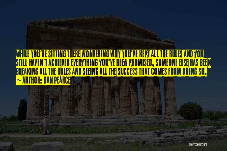 Dan Pearce Quotes: While You're Sitting There Wondering Why You've Kept All The Rules And You Still Haven't Achieved Everything You've Been Promised,