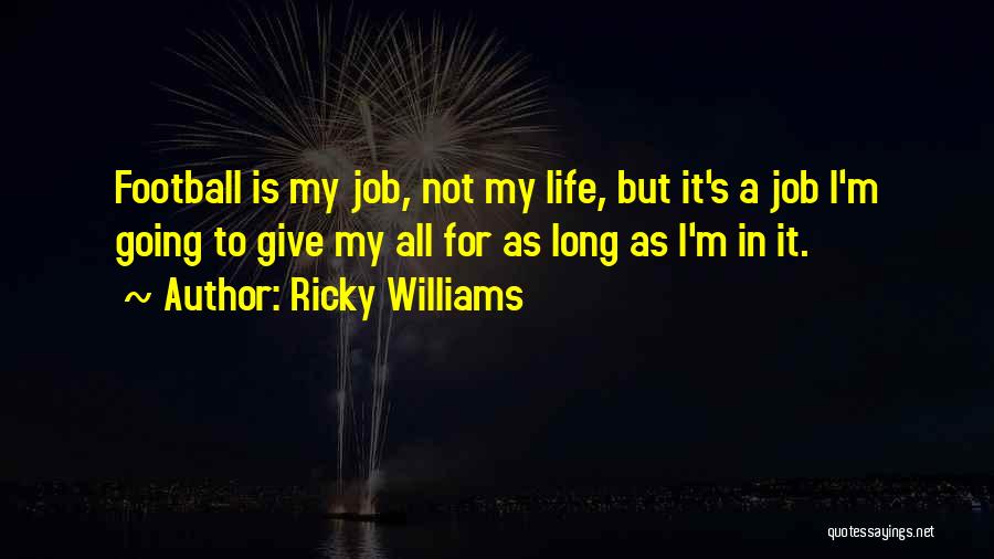 Ricky Williams Quotes: Football Is My Job, Not My Life, But It's A Job I'm Going To Give My All For As Long