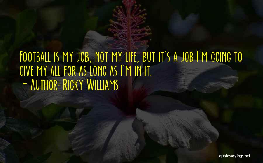 Ricky Williams Quotes: Football Is My Job, Not My Life, But It's A Job I'm Going To Give My All For As Long