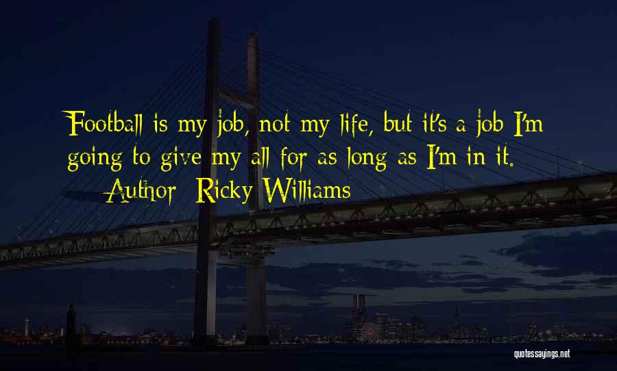 Ricky Williams Quotes: Football Is My Job, Not My Life, But It's A Job I'm Going To Give My All For As Long
