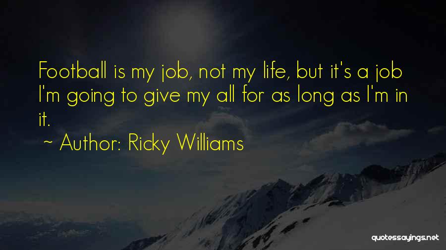 Ricky Williams Quotes: Football Is My Job, Not My Life, But It's A Job I'm Going To Give My All For As Long