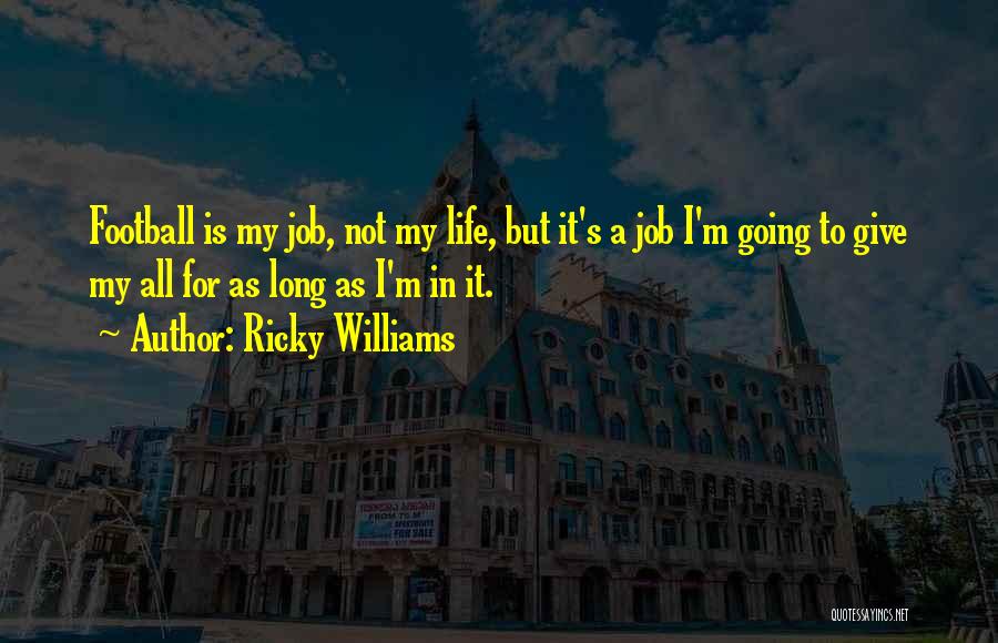 Ricky Williams Quotes: Football Is My Job, Not My Life, But It's A Job I'm Going To Give My All For As Long