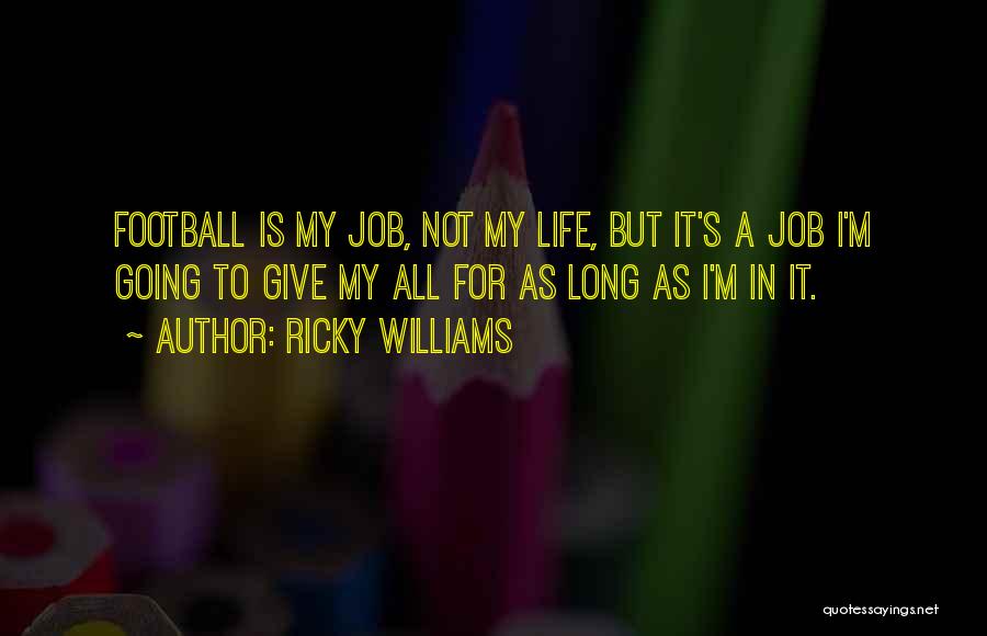 Ricky Williams Quotes: Football Is My Job, Not My Life, But It's A Job I'm Going To Give My All For As Long