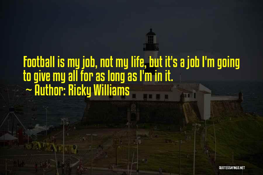 Ricky Williams Quotes: Football Is My Job, Not My Life, But It's A Job I'm Going To Give My All For As Long