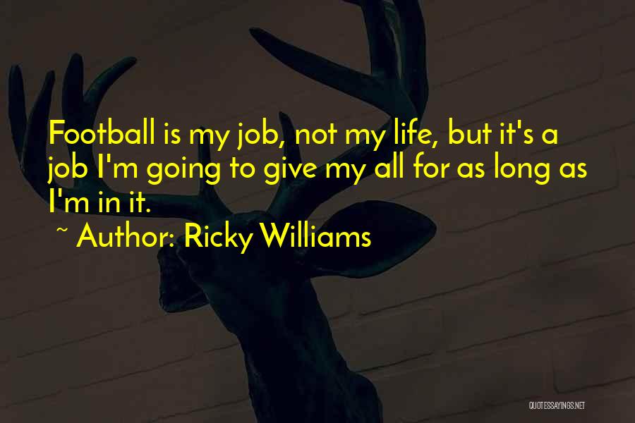 Ricky Williams Quotes: Football Is My Job, Not My Life, But It's A Job I'm Going To Give My All For As Long