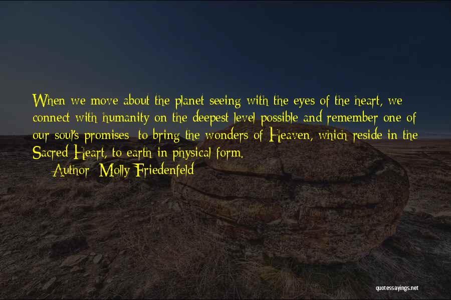 Molly Friedenfeld Quotes: When We Move About The Planet Seeing With The Eyes Of The Heart, We Connect With Humanity On The Deepest