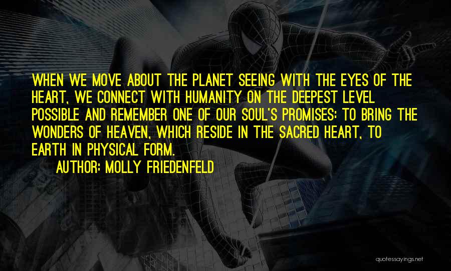 Molly Friedenfeld Quotes: When We Move About The Planet Seeing With The Eyes Of The Heart, We Connect With Humanity On The Deepest