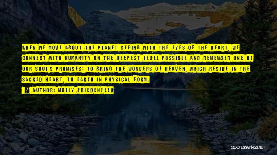 Molly Friedenfeld Quotes: When We Move About The Planet Seeing With The Eyes Of The Heart, We Connect With Humanity On The Deepest