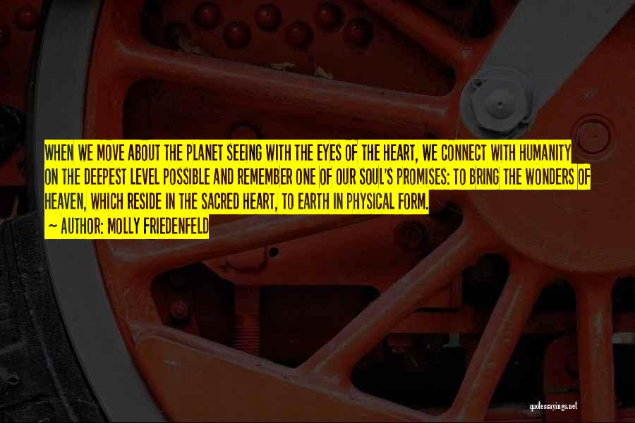 Molly Friedenfeld Quotes: When We Move About The Planet Seeing With The Eyes Of The Heart, We Connect With Humanity On The Deepest