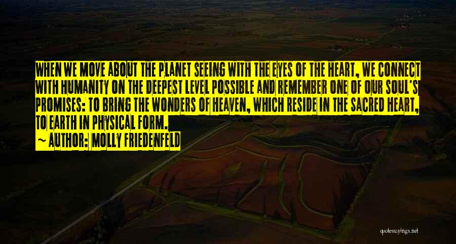Molly Friedenfeld Quotes: When We Move About The Planet Seeing With The Eyes Of The Heart, We Connect With Humanity On The Deepest