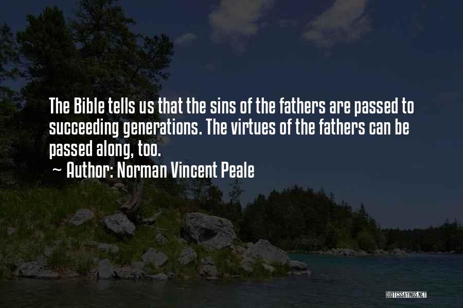 Norman Vincent Peale Quotes: The Bible Tells Us That The Sins Of The Fathers Are Passed To Succeeding Generations. The Virtues Of The Fathers