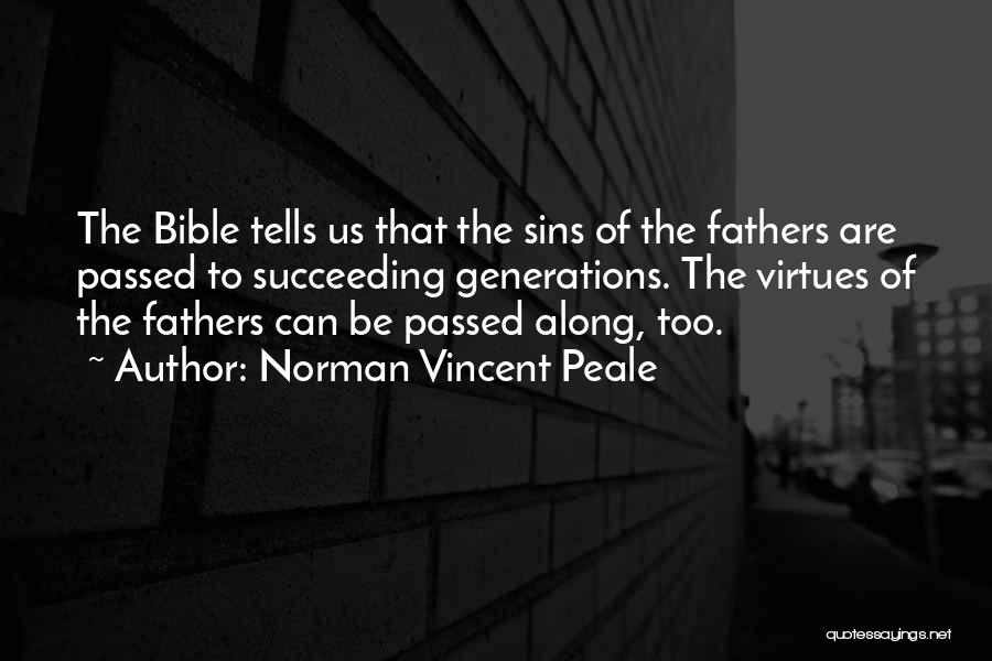 Norman Vincent Peale Quotes: The Bible Tells Us That The Sins Of The Fathers Are Passed To Succeeding Generations. The Virtues Of The Fathers