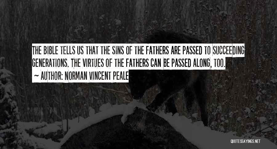 Norman Vincent Peale Quotes: The Bible Tells Us That The Sins Of The Fathers Are Passed To Succeeding Generations. The Virtues Of The Fathers