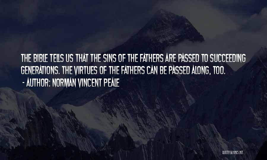 Norman Vincent Peale Quotes: The Bible Tells Us That The Sins Of The Fathers Are Passed To Succeeding Generations. The Virtues Of The Fathers