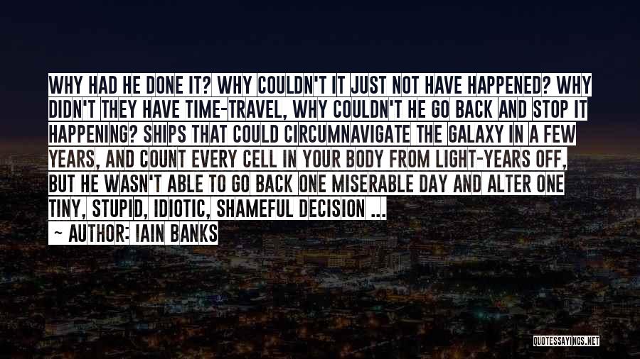 Iain Banks Quotes: Why Had He Done It? Why Couldn't It Just Not Have Happened? Why Didn't They Have Time-travel, Why Couldn't He