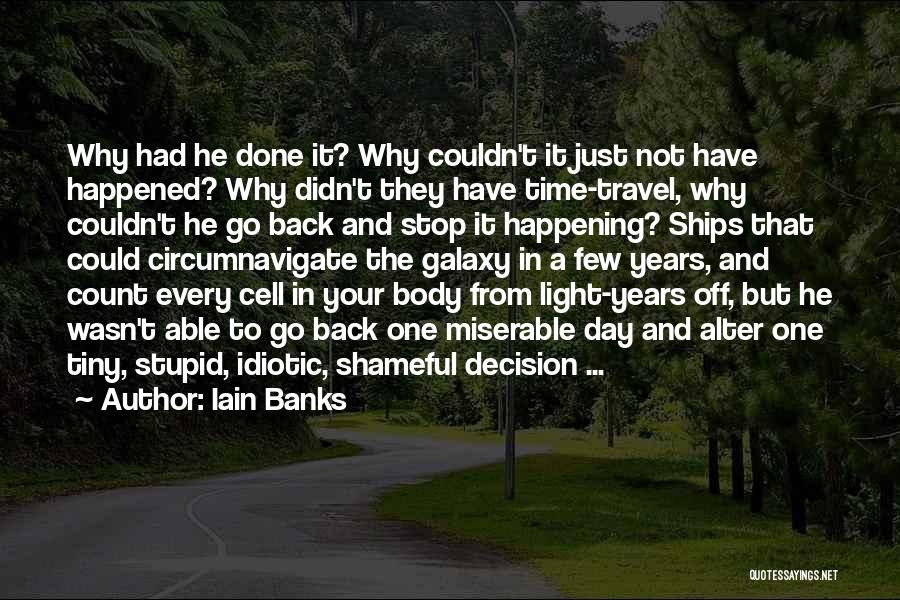 Iain Banks Quotes: Why Had He Done It? Why Couldn't It Just Not Have Happened? Why Didn't They Have Time-travel, Why Couldn't He