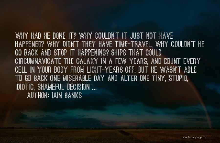 Iain Banks Quotes: Why Had He Done It? Why Couldn't It Just Not Have Happened? Why Didn't They Have Time-travel, Why Couldn't He