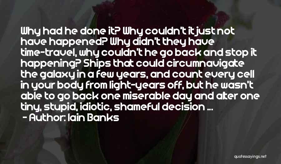 Iain Banks Quotes: Why Had He Done It? Why Couldn't It Just Not Have Happened? Why Didn't They Have Time-travel, Why Couldn't He