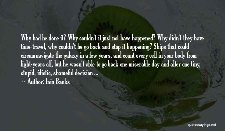 Iain Banks Quotes: Why Had He Done It? Why Couldn't It Just Not Have Happened? Why Didn't They Have Time-travel, Why Couldn't He