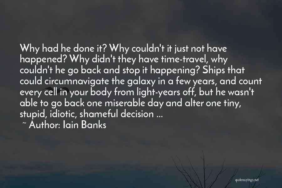 Iain Banks Quotes: Why Had He Done It? Why Couldn't It Just Not Have Happened? Why Didn't They Have Time-travel, Why Couldn't He