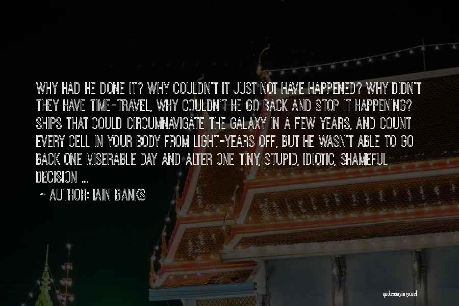 Iain Banks Quotes: Why Had He Done It? Why Couldn't It Just Not Have Happened? Why Didn't They Have Time-travel, Why Couldn't He