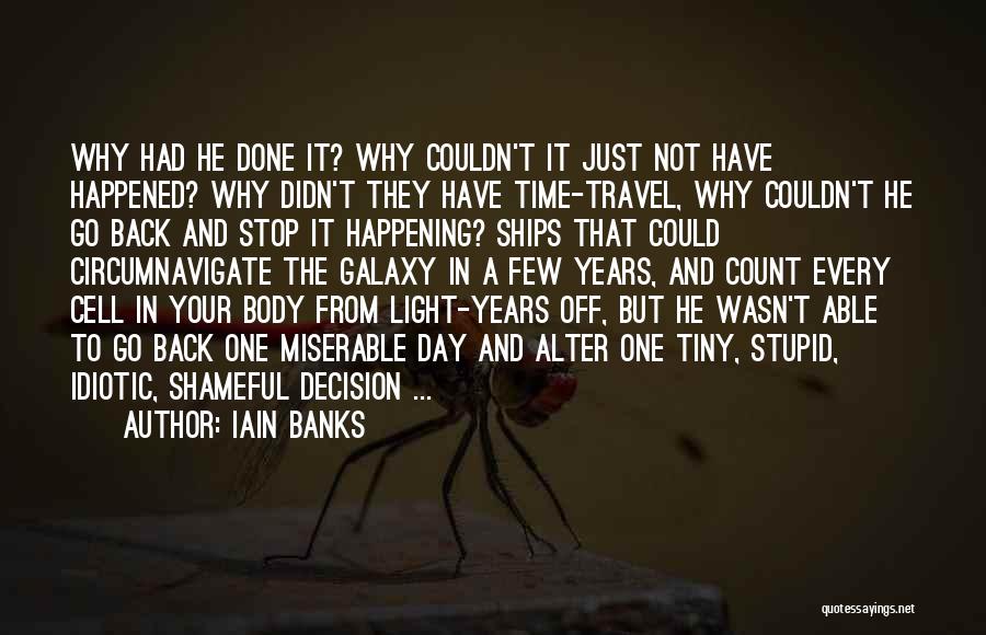 Iain Banks Quotes: Why Had He Done It? Why Couldn't It Just Not Have Happened? Why Didn't They Have Time-travel, Why Couldn't He